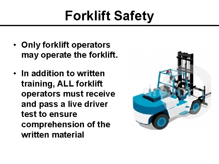 Forklift Safety • Only forklift operators may operate the forklift. • In addition to