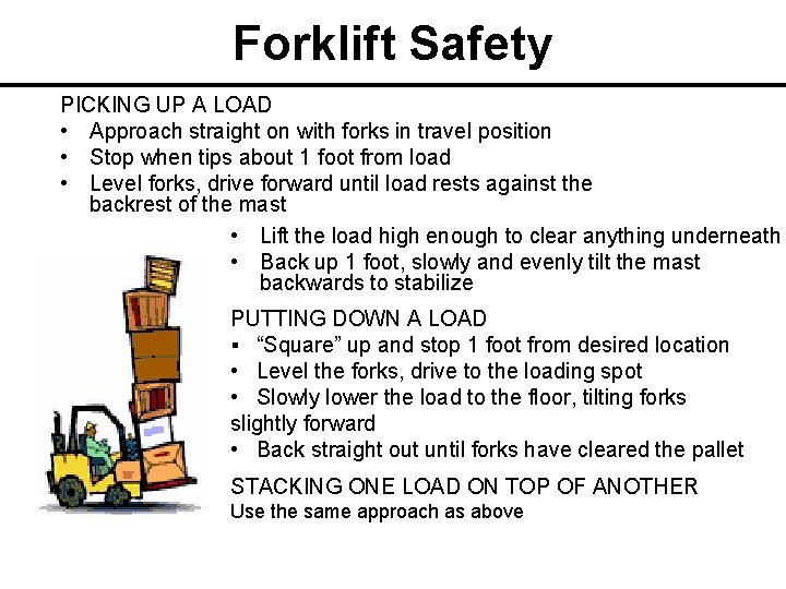 Forklift Safety PICKING UP A LOAD • Approach straight on with forks in travel