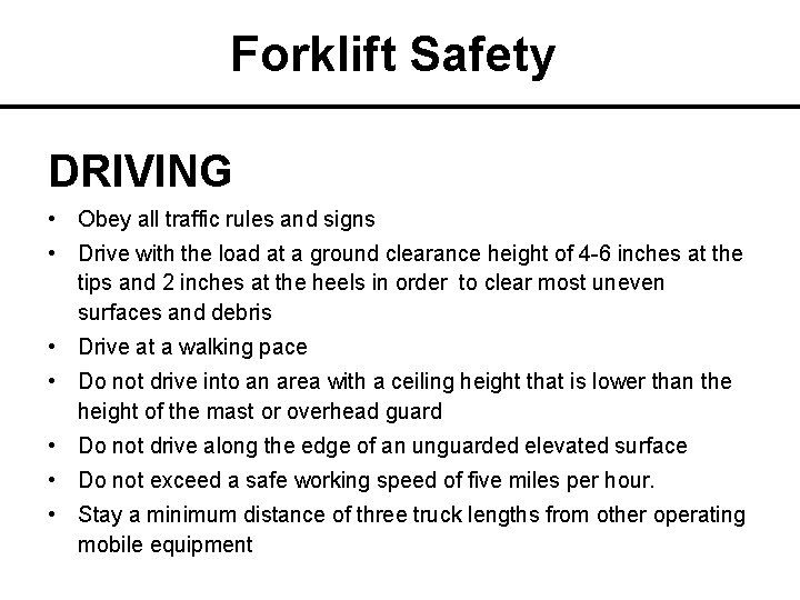 Forklift Safety DRIVING • Obey all traffic rules and signs • Drive with the