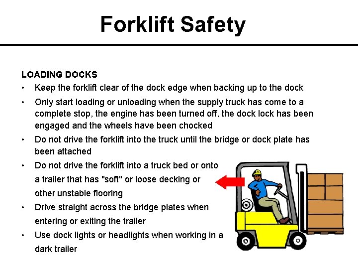 Forklift Safety LOADING DOCKS • Keep the forklift clear of the dock edge when