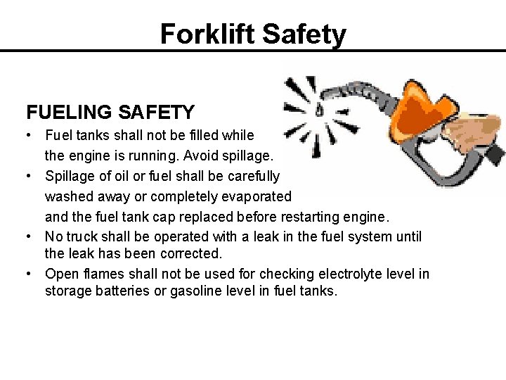 Forklift Safety FUELING SAFETY • Fuel tanks shall not be filled while the engine