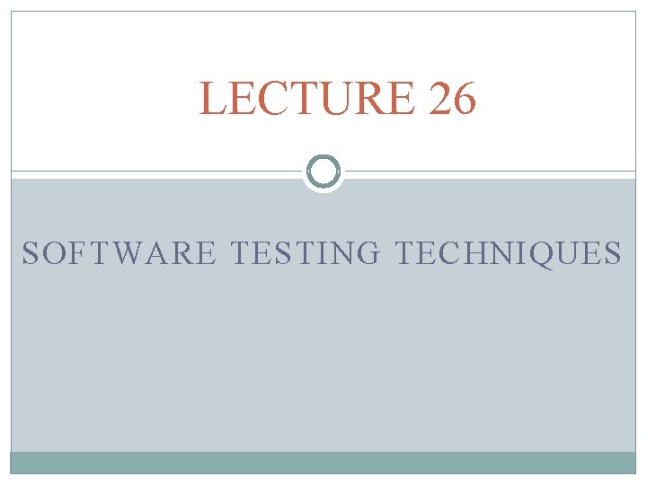 LECTURE 26 SOFTWARE TESTING TECHNIQUES 
