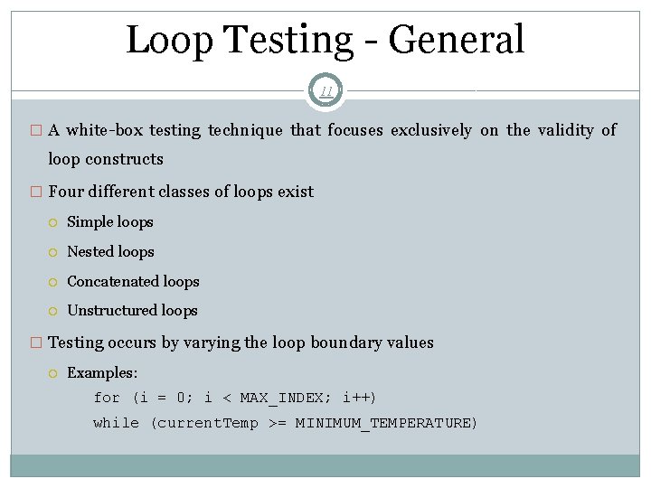 Loop Testing - General 11 � A white-box testing technique that focuses exclusively on