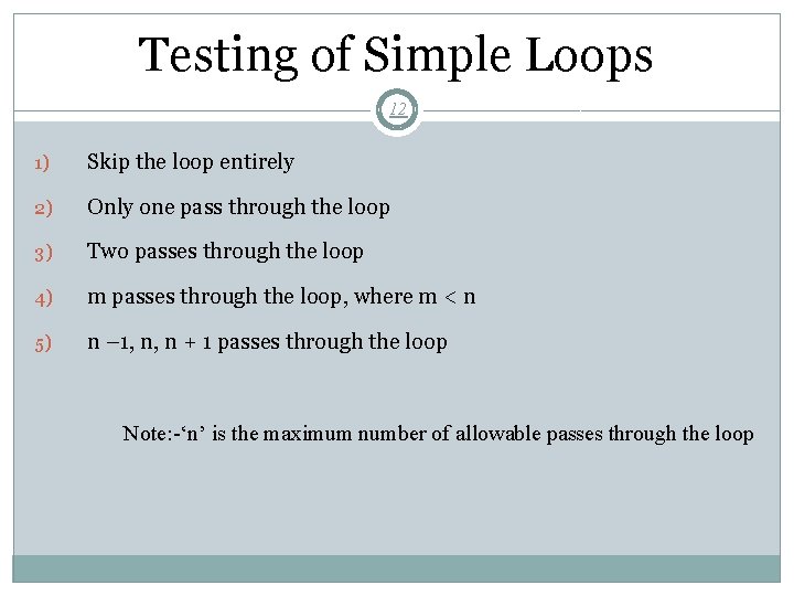 Testing of Simple Loops 12 1) Skip the loop entirely 2) Only one pass