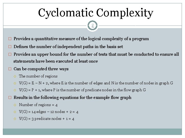 Cyclomatic Complexity 9 � Provides a quantitative measure of the logical complexity of a