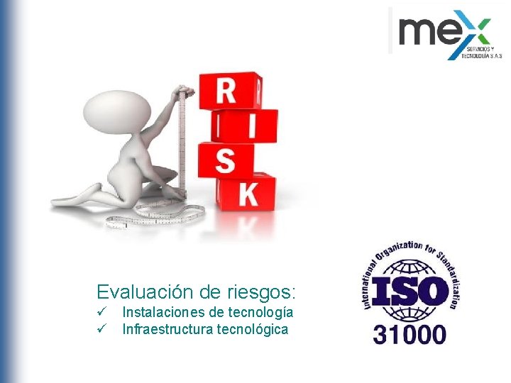 Evaluación de riesgos: ü Instalaciones de tecnología ü Infraestructura tecnológica 