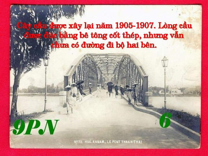 Cây cầu được xây lại năm 1905 -1907. Lòng cầu được đúc bằng bê