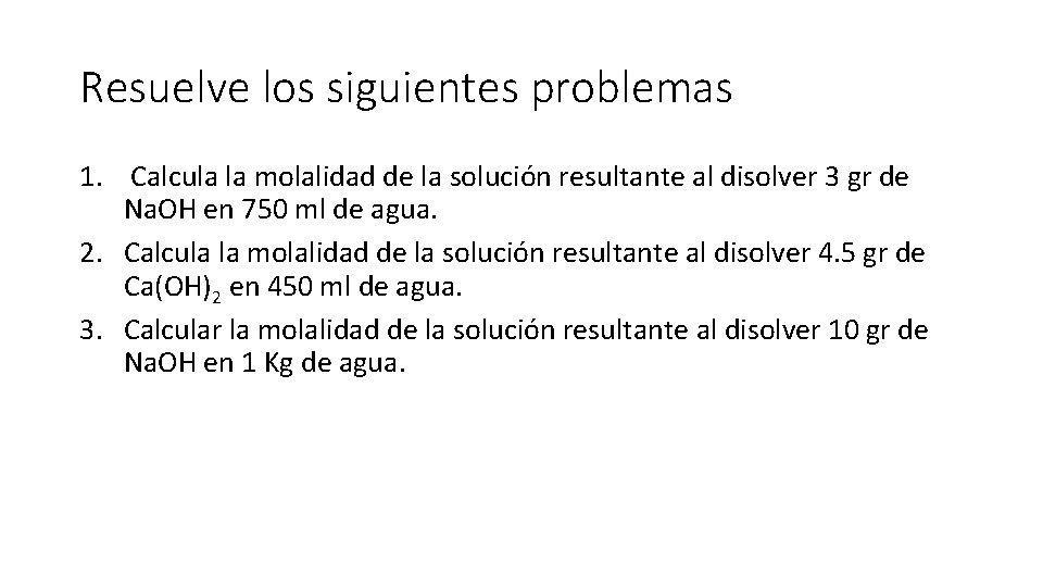 Resuelve los siguientes problemas 1. Calcula la molalidad de la solución resultante al disolver