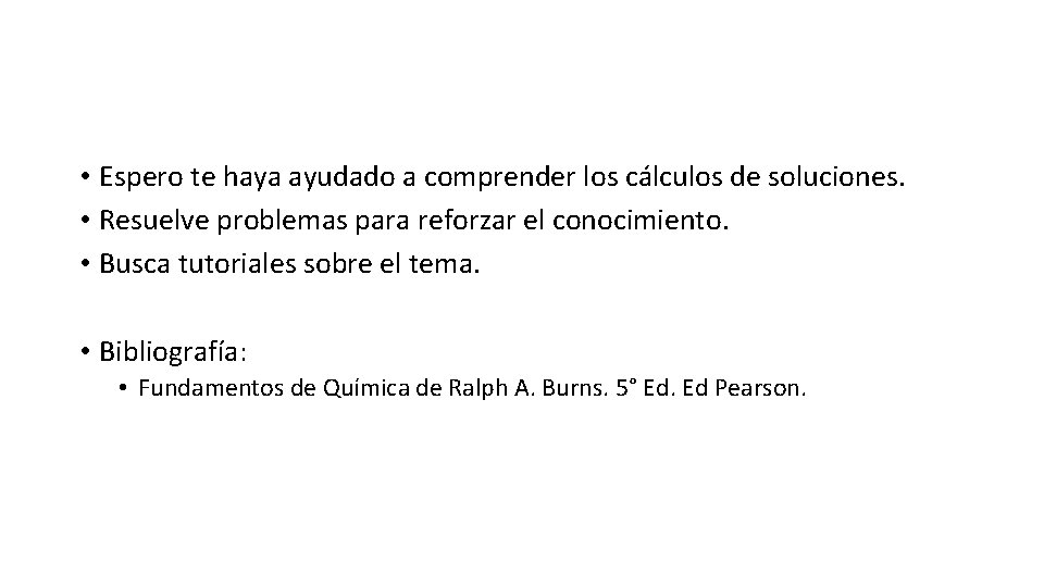  • Espero te haya ayudado a comprender los cálculos de soluciones. • Resuelve