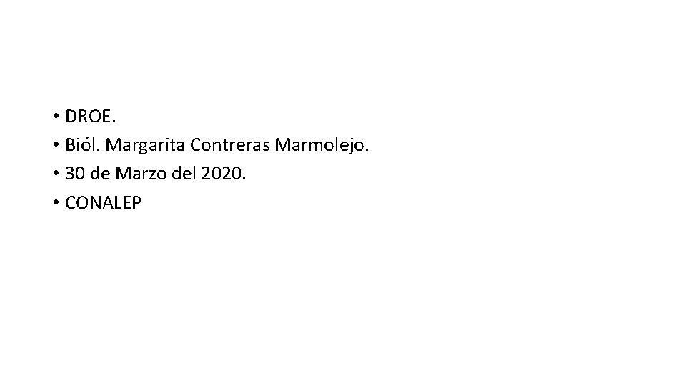  • DROE. • Biól. Margarita Contreras Marmolejo. • 30 de Marzo del 2020.