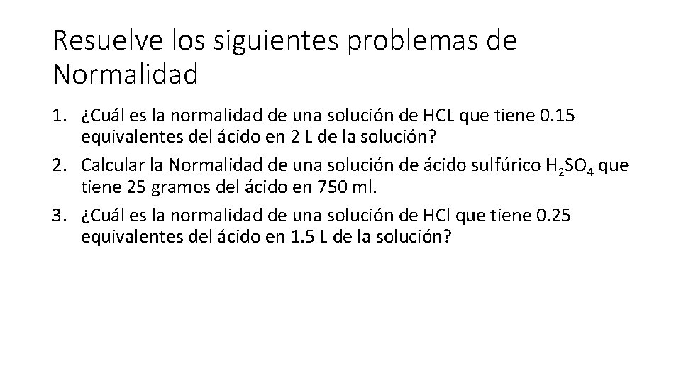 Resuelve los siguientes problemas de Normalidad 1. ¿Cuál es la normalidad de una solución