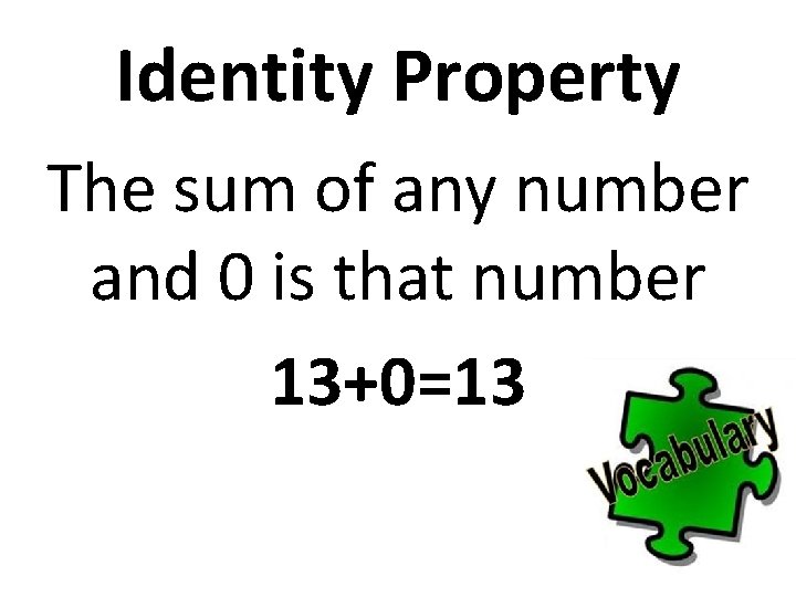 Identity Property The sum of any number and 0 is that number 13+0=13 