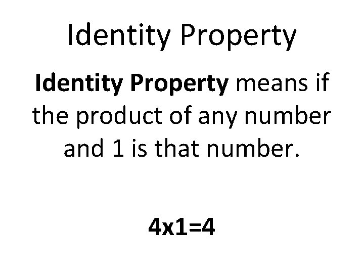 Identity Property means if the product of any number and 1 is that number.
