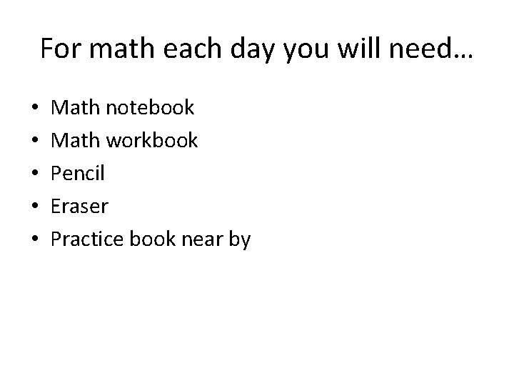 For math each day you will need… • • • Math notebook Math workbook