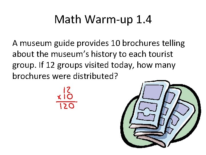 Math Warm-up 1. 4 A museum guide provides 10 brochures telling about the museum’s