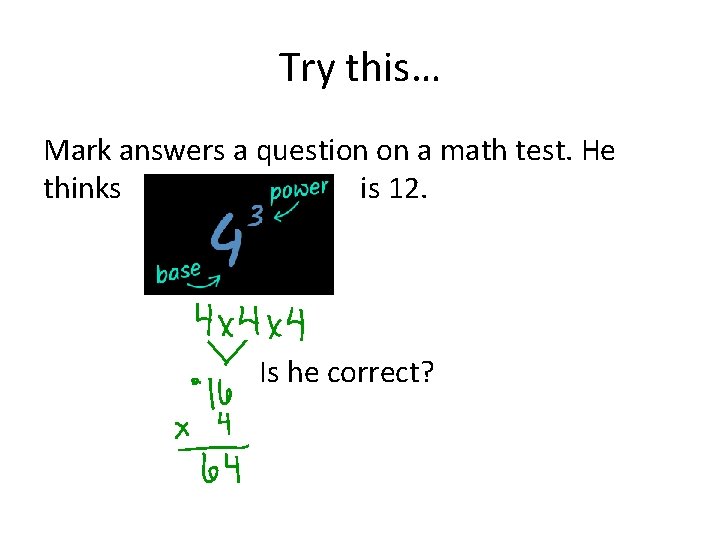 Try this… Mark answers a question on a math test. He thinks is 12.