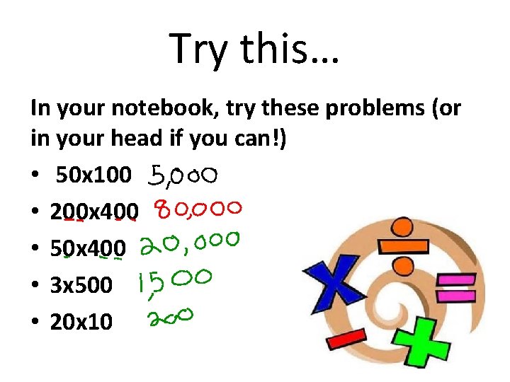 Try this… In your notebook, try these problems (or in your head if you