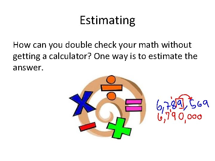 Estimating How can you double check your math without getting a calculator? One way