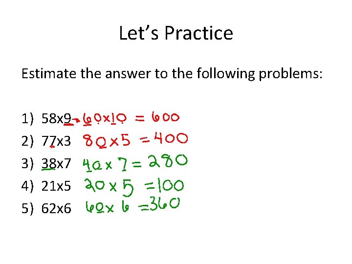 Let’s Practice Estimate the answer to the following problems: 1) 2) 3) 4) 5)