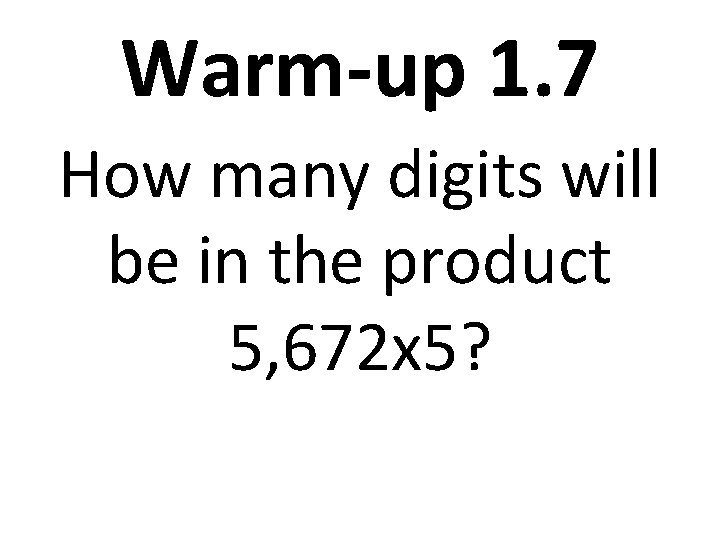 Warm-up 1. 7 How many digits will be in the product 5, 672 x