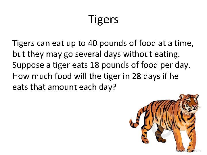 Tigers can eat up to 40 pounds of food at a time, but they