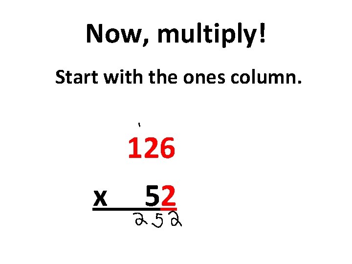 Now, multiply! Start with the ones column. 126 x 52 