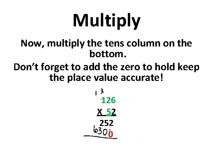 Multiply Now, multiply the tens column on the bottom. Don’t forget to add the