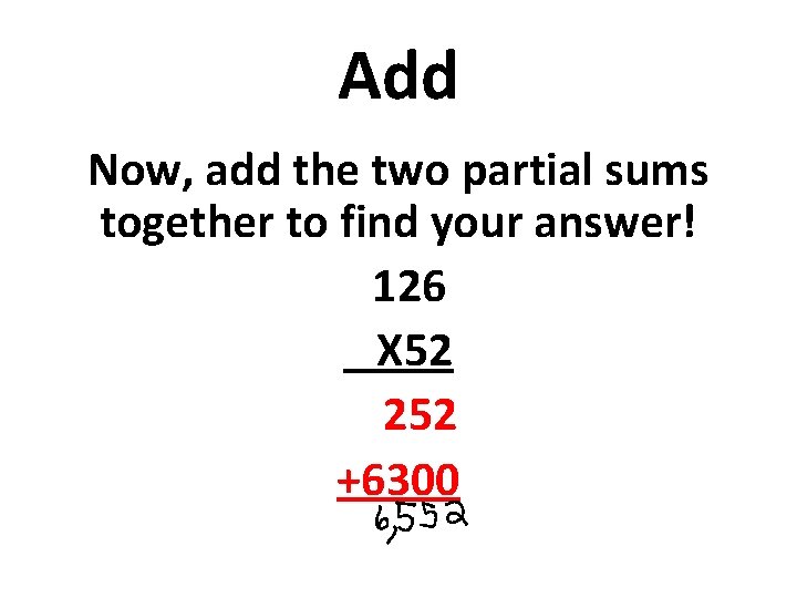 Add Now, add the two partial sums together to find your answer! 126 X
