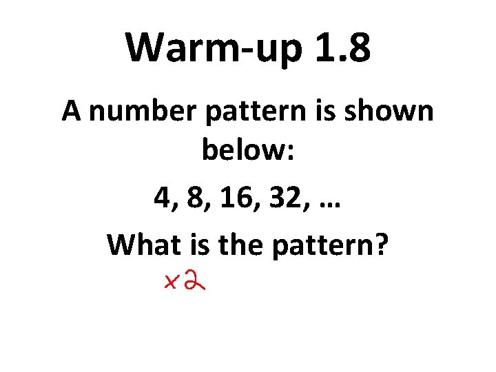 Warm-up 1. 8 A number pattern is shown below: 4, 8, 16, 32, …