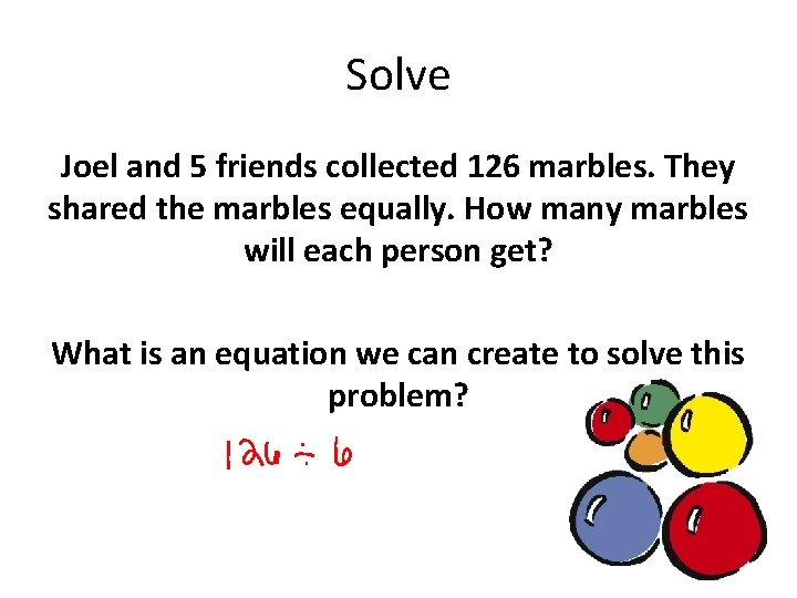 Solve Joel and 5 friends collected 126 marbles. They shared the marbles equally. How