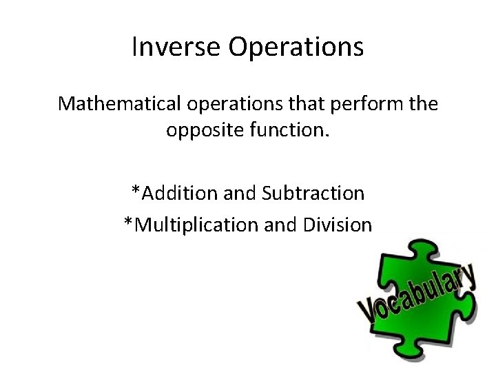 Inverse Operations Mathematical operations that perform the opposite function. *Addition and Subtraction *Multiplication and