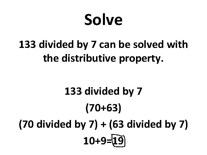 Solve 133 divided by 7 can be solved with the distributive property. 133 divided