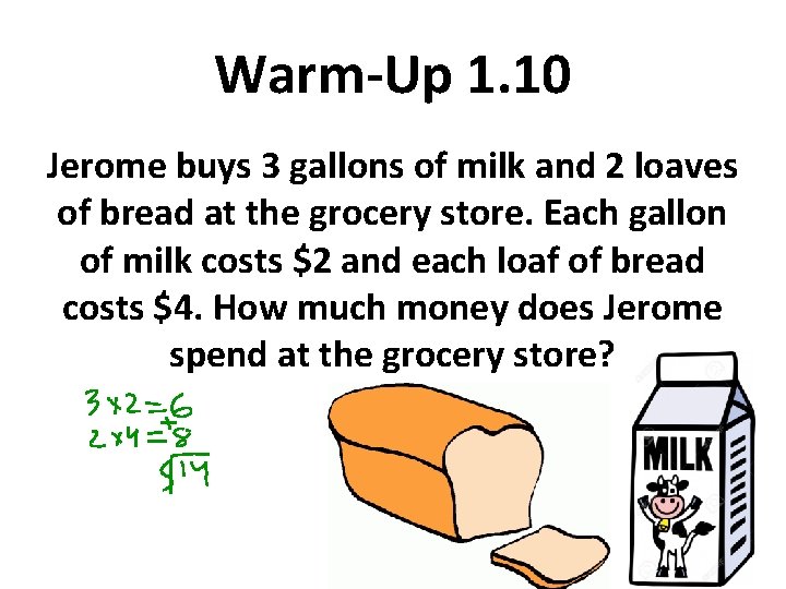 Warm-Up 1. 10 Jerome buys 3 gallons of milk and 2 loaves of bread