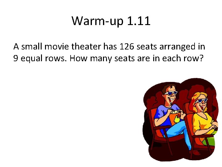 Warm-up 1. 11 A small movie theater has 126 seats arranged in 9 equal