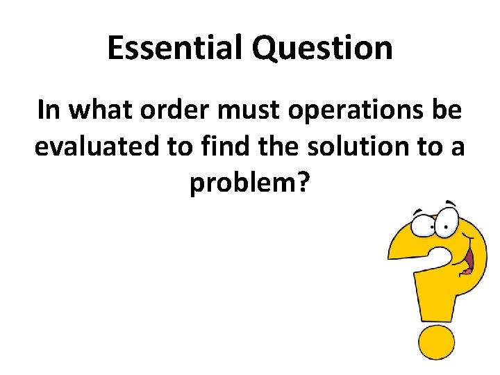 Essential Question In what order must operations be evaluated to find the solution to