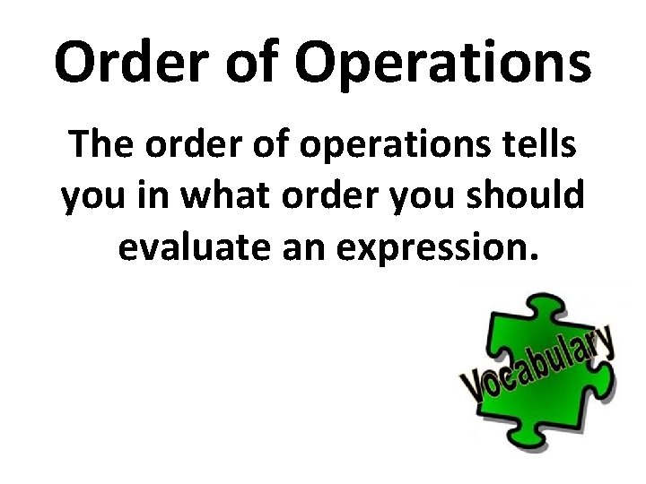 Order of Operations The order of operations tells you in what order you should