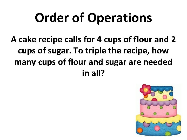 Order of Operations A cake recipe calls for 4 cups of flour and 2