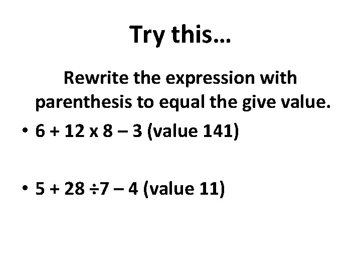 Try this… Rewrite the expression with parenthesis to equal the give value. • 6