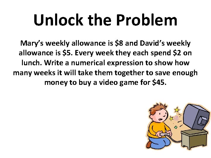Unlock the Problem Mary’s weekly allowance is $8 and David’s weekly allowance is $5.