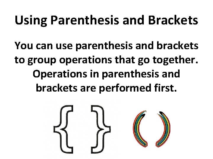 Using Parenthesis and Brackets You can use parenthesis and brackets to group operations that