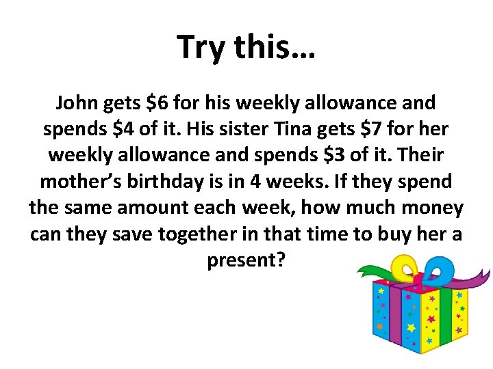 Try this… John gets $6 for his weekly allowance and spends $4 of it.