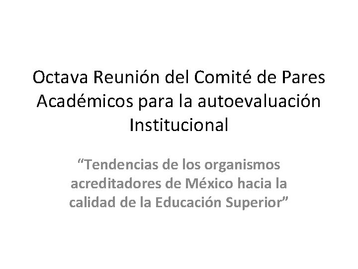 Octava Reunión del Comité de Pares Académicos para la autoevaluación Institucional “Tendencias de los