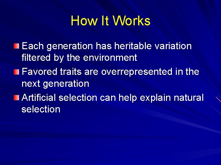 How It Works Each generation has heritable variation filtered by the environment Favored traits