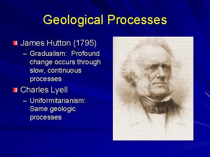 Geological Processes James Hutton (1795) – Gradualism: Profound change occurs through slow, continuous processes