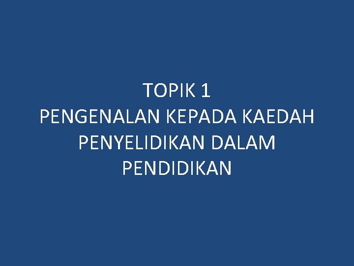 TOPIK 1 PENGENALAN KEPADA KAEDAH PENYELIDIKAN DALAM PENDIDIKAN 