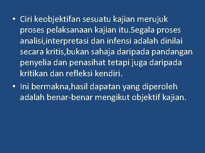  • Ciri keobjektifan sesuatu kajian merujuk proses pelaksanaan kajian itu. Segala proses analisi,