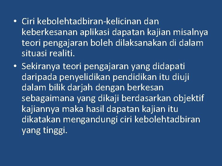  • Ciri kebolehtadbiran-kelicinan dan keberkesanan aplikasi dapatan kajian misalnya teori pengajaran boleh dilaksanakan