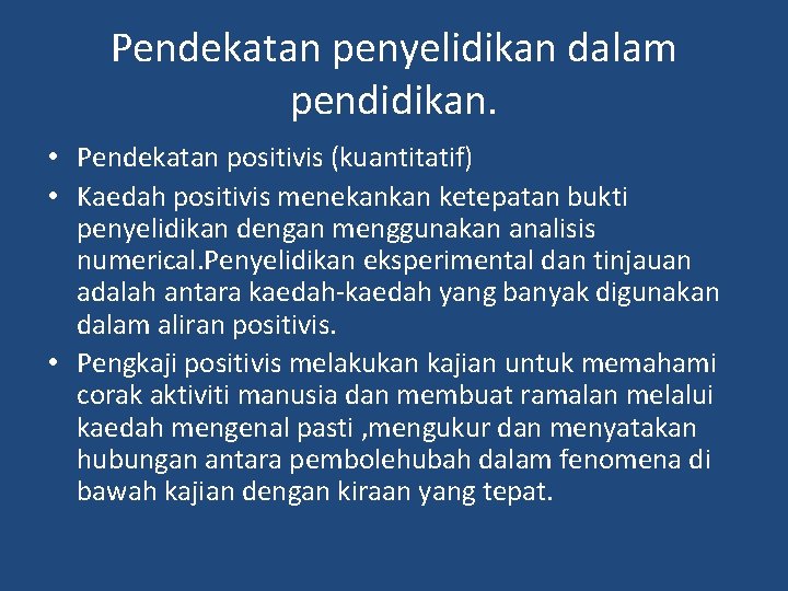 Pendekatan penyelidikan dalam pendidikan. • Pendekatan positivis (kuantitatif) • Kaedah positivis menekankan ketepatan bukti