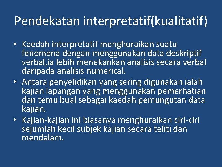 Pendekatan interpretatif(kualitatif) • Kaedah interpretatif menghuraikan suatu fenomena dengan menggunakan data deskriptif verbal, ia