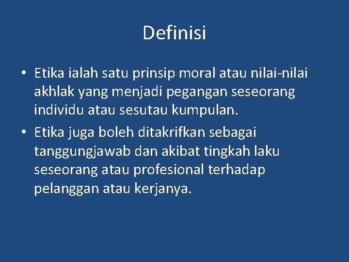 Definisi • Etika ialah satu prinsip moral atau nilai-nilai akhlak yang menjadi pegangan seseorang